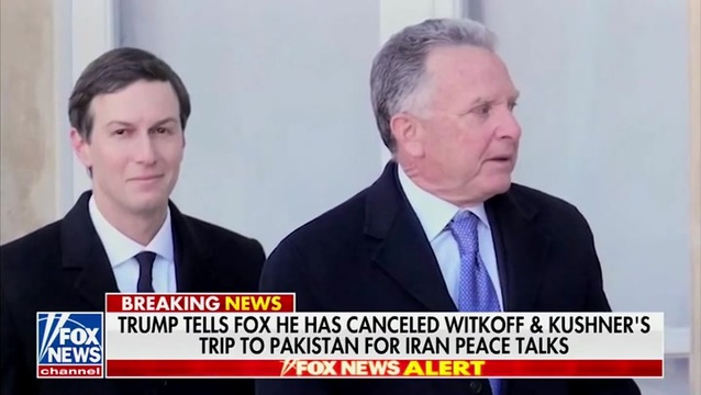 Fox News: Trump Says He Has Canceled Witkoff and Kushner’s Trip to Pakistan for Iran Peace Talks